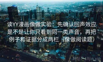 读YY漫画像做实验：先确认回声效应是不是让你只看到同一类声音，再把例子和证据分成两栏（像做阅读题）
