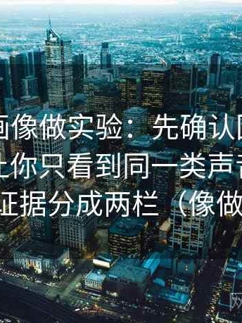 读YY漫画像做实验：先确认回声效应是不是让你只看到同一类声音，再把例子和证据分成两栏（像做阅读题）