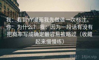我：看到YY漫画我先做做一次标注。 你：为什么？ 我：因为一段话有没有把概率写成确定最容易被略过（收藏起来慢慢练）