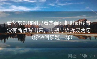 看努努影院别只看热闹：把时间线有没有断点写出来，再把导语拆成两句（像做阅读题一样）
