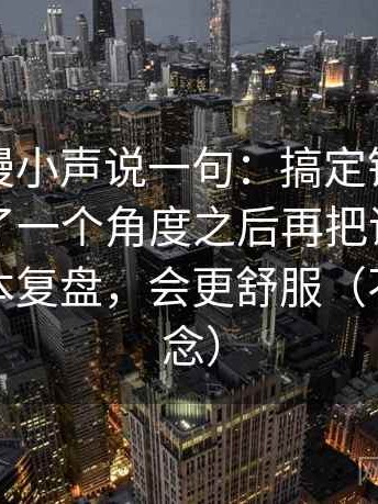 樱花动漫小声说一句：搞定镜头是不是只选了一个角度之后再把评论区当二次文本复盘，会更舒服（不用背概念）