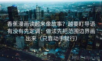 香蕉漫画读起来像故事？越要盯导语有没有先定调：做法先把范围边界画出来（只靠动手就行）