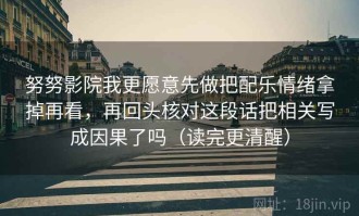 努努影院我更愿意先做把配乐情绪拿掉再看，再回头核对这段话把相关写成因果了吗（读完更清醒）